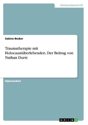 Traumatherapie mit Holocaust&Atilde;&frac14;berlebenden. Der Beitrag von Nathan Durst - Sabine Becker