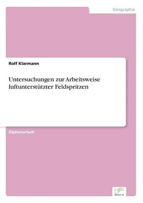 Untersuchungen zur Arbeitsweise luftunterst&Atilde;&frac14;tzter Feldspritzen - Rolf Klarmann
