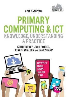 Primary Computing and ICT: Knowledge, Understanding and Practice - Keith Turvey, John Potter, Jonathan Allen, Jane Sharp