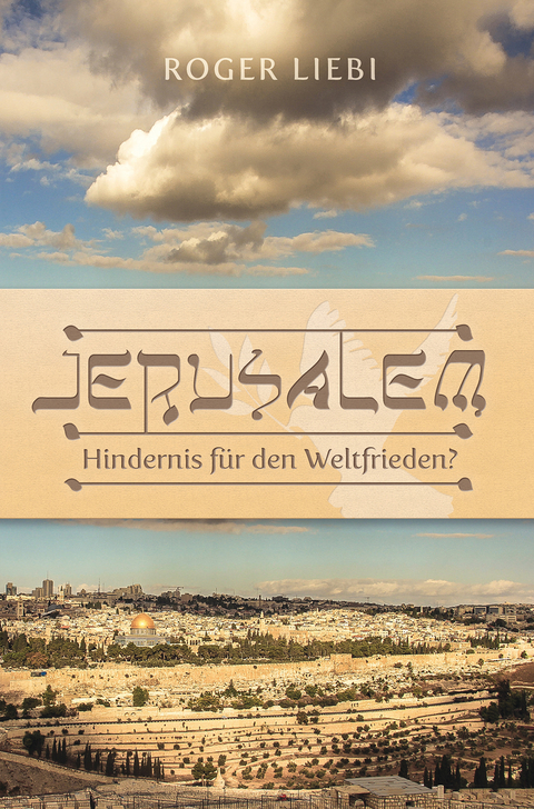 Jerusalem &ndash; Hindernis f&uuml;r den Weltfrieden? - Roger Liebi