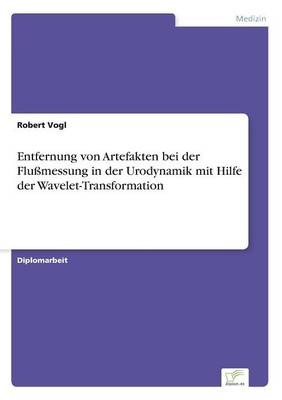 Entfernung von Artefakten bei der Flu&Atilde;messung in der Urodynamik mit Hilfe der Wavelet-Transformation - Robert Vogl