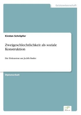Zweigeschlechtlichkeit als soziale Konstruktion - Kirsten Schr&Atilde;&para;pfer