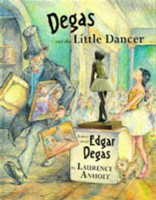 Degas and the Little Dancer - Laurence Anholt