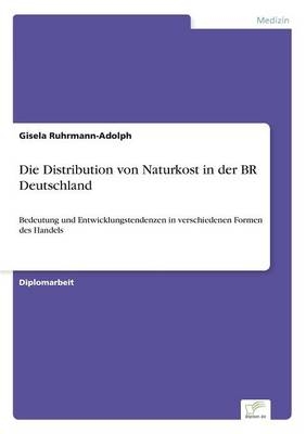 Die Distribution von Naturkost in der BR Deutschland - Gisela Ruhrmann-Adolph