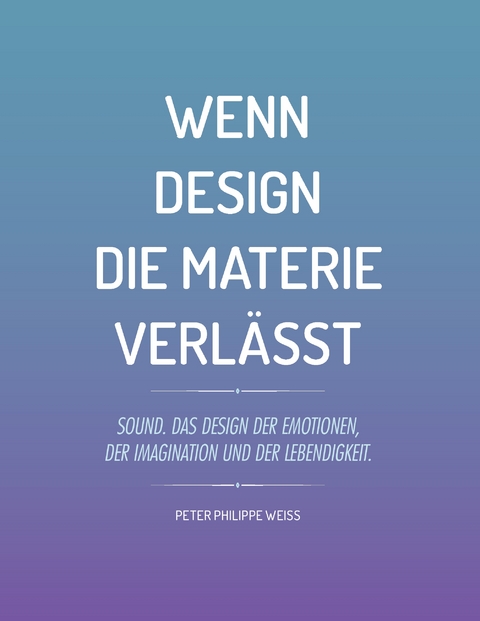 Wenn Design die Materie verl&auml;sst - Peter Philippe Weiss