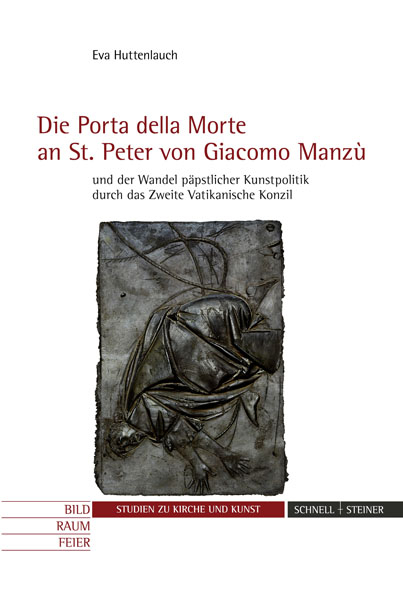 Die "Porta della Morte" an St. Peter von Giacomo Manz&ugrave; und der Wandel p&auml;pstlicher Kunstpolitik durch das Zweite Vatikanische Konzil - Eva Huttenlauch