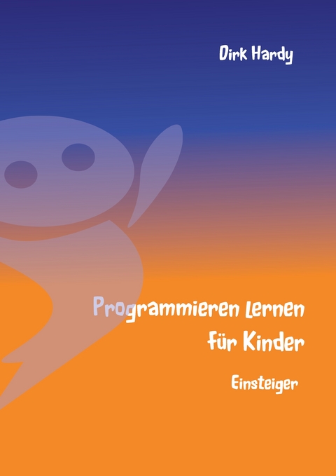 Programmieren lernen für Kinder - Einsteiger - Dirk Hardy