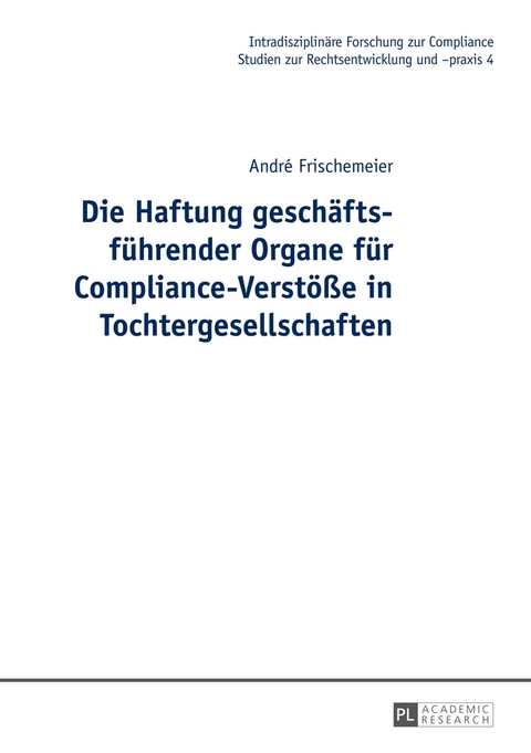 Die Haftung gesch&auml;ftsf&uuml;hrender Organe f&uuml;r Compliance-Verst&ouml;&szlig;e in Tochtergesellschaften - Andr&eacute; Frischemeier