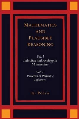 Mathematics and Plausible Reasoning [Two Volumes in One] - George Polya