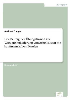 Der Beitrag der Ãbungsfirmen zur Wiedereingliederung von Arbeitslosen mit kaufmÃ¤nnischen Berufen