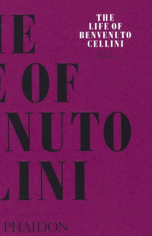 The Life of Benvenuto Cellini - John Addington Symonds