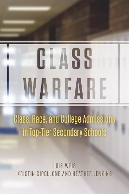 Class Warfare &ndash; Class, Race, and College Admissions in Top&ndash;Tier Secondary Schools - Lois Weis, Kristin Cipollone, Heather Jenkins
