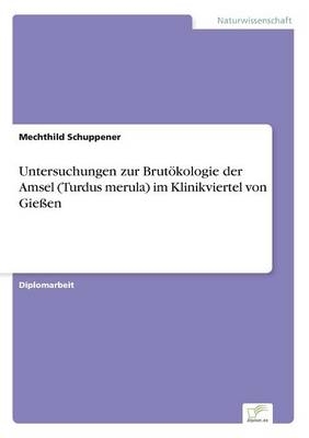 Untersuchungen zur Brut&ouml;kologie der Amsel (Turdus merula) im Klinikviertel von Gie&szlig;en - Mechthild Schuppener