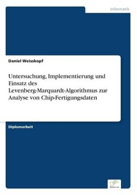 Untersuchung, Implementierung und Einsatz des Levenberg-Marquardt-Algorithmus zur Analyse von Chip-Fertigungsdaten - Daniel Weisskopf