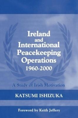 Ireland and International Peacekeeping Operations 1960-2000 - Katsumi Ishizuka