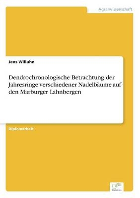 Dendrochronologische Betrachtung der Jahresringe verschiedener Nadelb&Atilde;&curren;ume auf den Marburger Lahnbergen - Jens Willuhn
