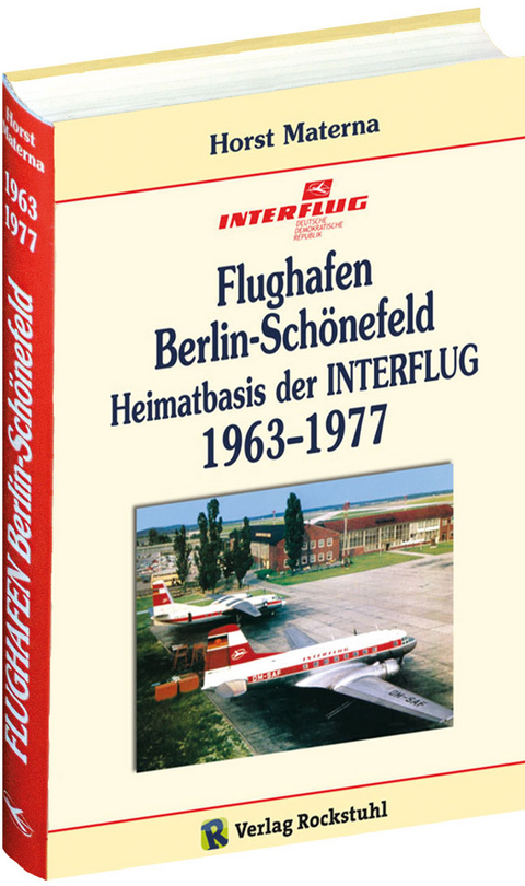 Flughafen Berlin-Sch&ouml;nefeld &ndash; Heimatbasis der INTERFLUG 1963&ndash;1977 - Horst Materna