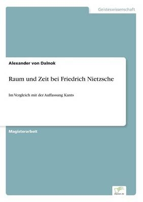 Raum und Zeit bei Friedrich Nietzsche - Alexander von Dalnok