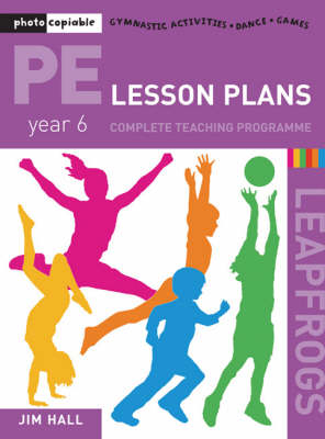 PE Lesson Plans: Year 6 Complete Teaching Programme - Jim Hall