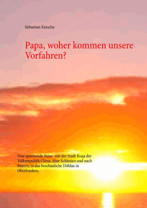 Papa, woher kommen unsere Vorfahren? - Sebastian Kutscha