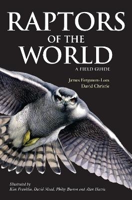 Raptors of the World: A Field Guide - James Ferguson-Lees, David A. Christie