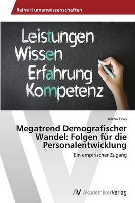 Megatrend Demografischer Wandel: Folgen f&uuml;r die Personalentwicklung - Jelena Tews