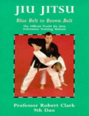 Jiu Jitsu: Blue Belt to Brown Belt - Robert Clark