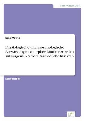 Physiologische und morphologische Auswirkungen amorpher Diatomeenerden auf ausgew&Atilde;&curren;hlte vorratssch&Atilde;&curren;dliche Insekten - Inga Mewis