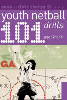 101 Youth Netball Drills Age 12-16 - Ms Anna Sheryn, Chris Sheryn