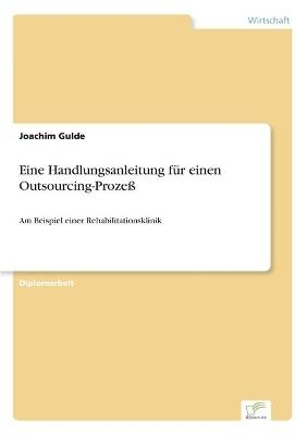 Eine Handlungsanleitung f&Atilde;&frac14;r einen Outsourcing-Proze&Atilde; - Joachim Gulde
