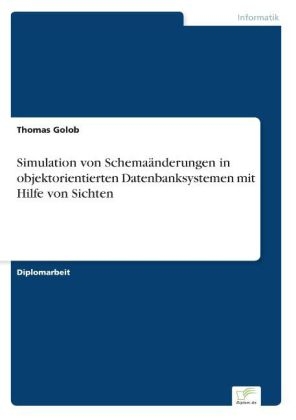 Simulation von SchemaÃ¤nderungen in objektorientierten Datenbanksystemen mit Hilfe von Sichten - Thomas Golob