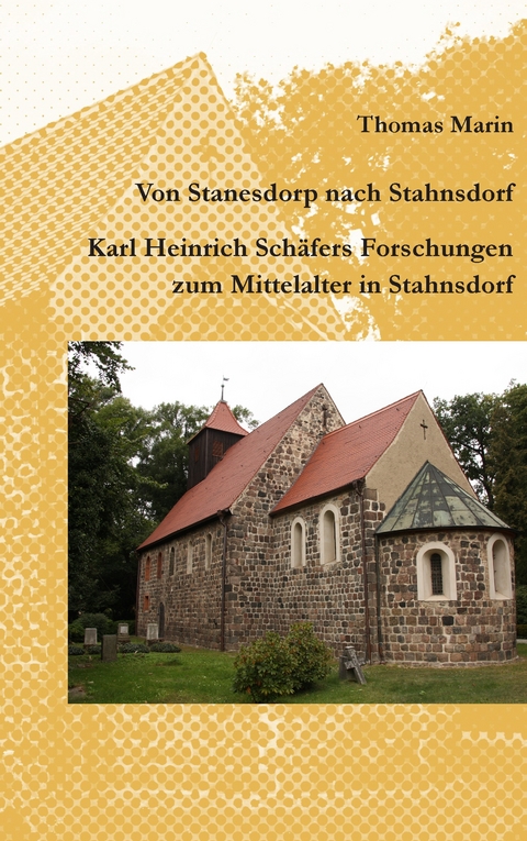 Von Stanesdorp nach Stahnsdorf. Karl Heinrich Sch&auml;fers Forschungen zum Mittelalter in Stahnsdorf - Thomas Marin