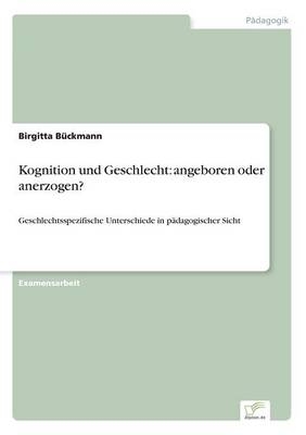 Kognition und Geschlecht: angeboren oder anerzogen? - Birgitta B&Atilde;&frac14;ckmann