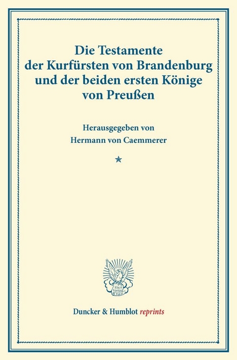 Die Testamente der Kurf&uuml;rsten von Brandenburg und der beiden ersten K&ouml;nige von Preu&szlig;en. - 