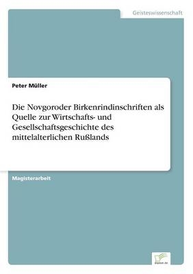 Die Novgoroder Birkenrindinschriften als Quelle zur Wirtschafts- und Gesellschaftsgeschichte des mittelalterlichen RuÃlands