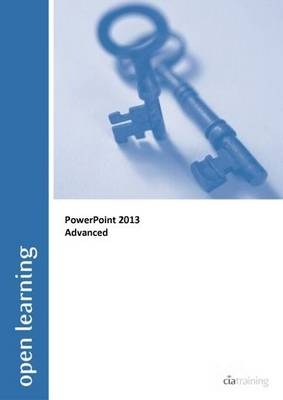 Advanced Open Learning Guide for PowerPoint 2013 -  CiA Training Ltd.