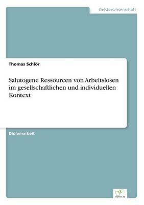 Salutogene Ressourcen von Arbeitslosen im gesellschaftlichen und individuellen Kontext