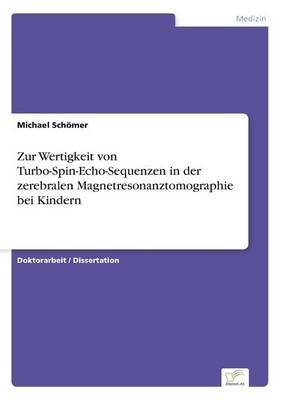 Zur Wertigkeit von Turbo-Spin-Echo-Sequenzen in der zerebralen Magnetresonanztomographie bei Kindern - Michael Sch&Atilde;&para;mer