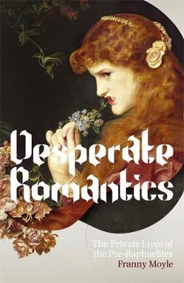 Desperate Romantics - Franny Moyle
