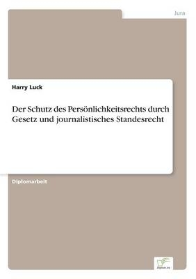 Der Schutz des Pers&Atilde;&para;nlichkeitsrechts durch Gesetz und journalistisches Standesrecht - Harry Luck