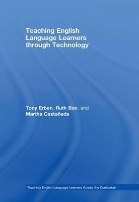 Teaching English Language Learners through Technology - Tony Erben, Ruth Ban, Martha Casta&ntilde;eda