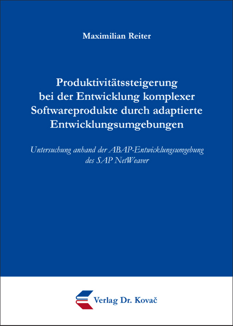 Produktivit&auml;tssteigerung bei der Entwicklung komplexer Softwareprodukte durch adaptierte Entwicklungsumgebungen - Maximilian Reiter