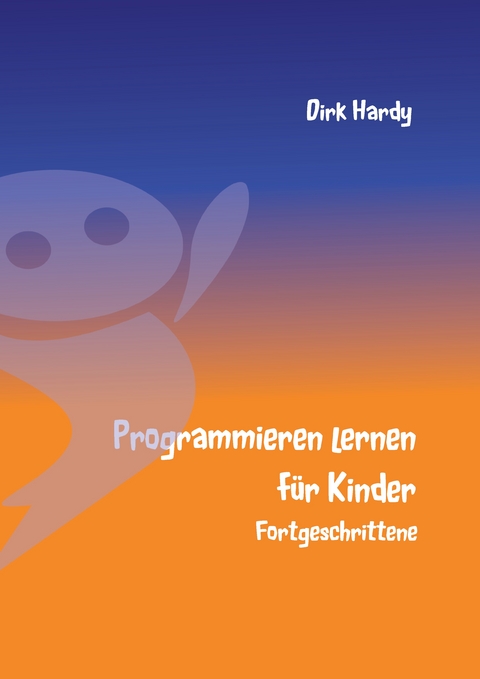 Programmieren lernen für Kinder - Fortgeschrittene - Dirk Hardy