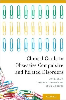 Clinical Guide to Obsessive Compulsive and Related Disorders - Jon E. Grant, Samuel R. Chamberlain, Brian L. Odlaug