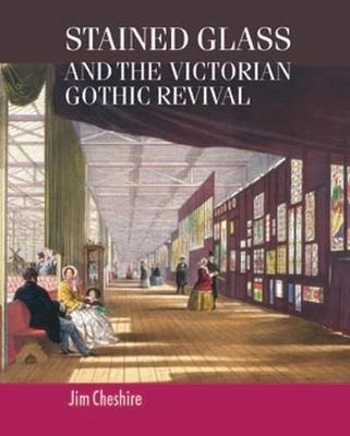 Stained Glass and the Victorian Gothic Revival - Jim Cheshire