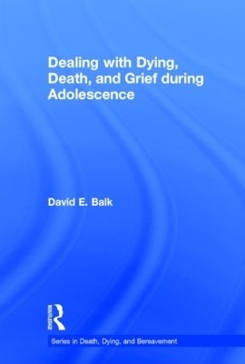 Dealing with Dying, Death, and Grief during Adolescence - David E. Balk
