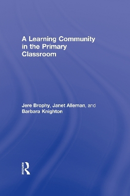 A Learning Community in the Primary Classroom - Jere Brophy, Janet Alleman, Barbara Knighton