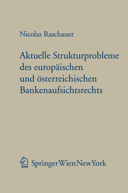 Aktuelle Strukturprobleme des europ&auml;ischen und &ouml;sterreichischen Bankenaufsichtsrechts - Nicolas Raschauer