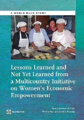 Lessons Learned and not Yet Learned from a Multicountry Initiative on Women's Economic Empowerment - Sara de Silva, Pierella Paci, Josefina Posadas