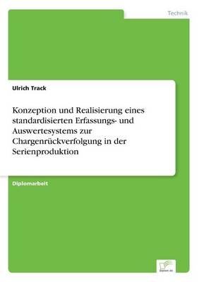 Konzeption und Realisierung eines standardisierten Erfassungs- und Auswertesystems zur ChargenrÃ¼ckverfolgung in der Serienproduktion - Ulrich Track